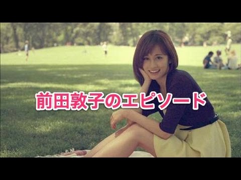 【名言】前田敦子のエピソード【正直】