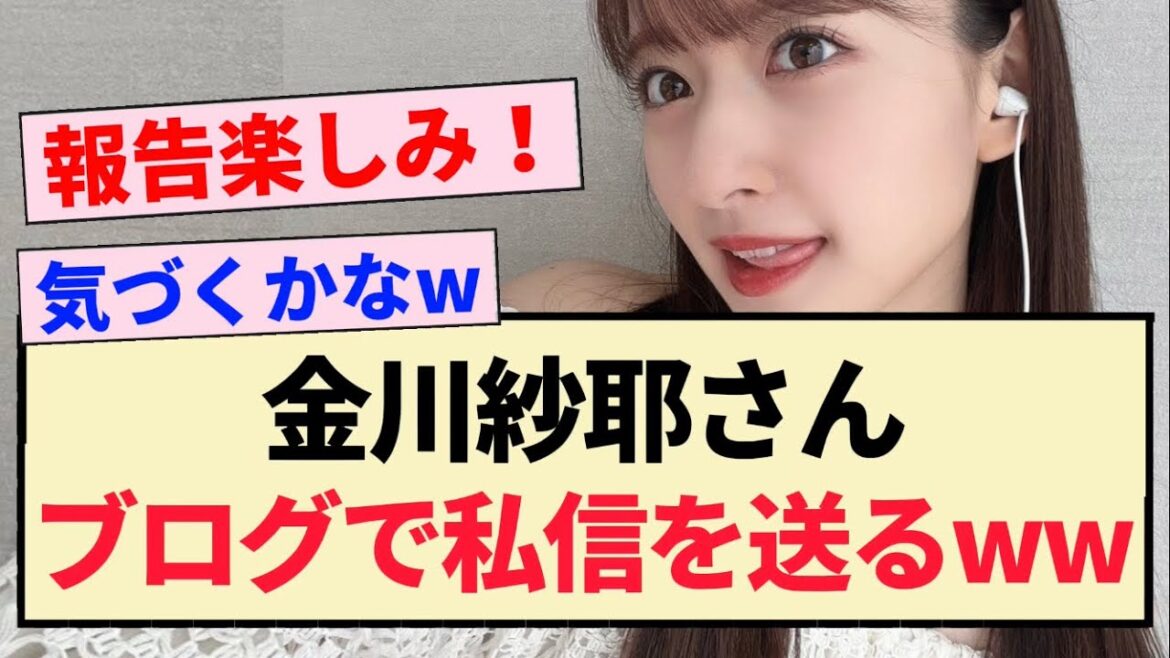 【乃木坂46】金川紗耶さん、ブログで私信を送るww【4期生・5期生】