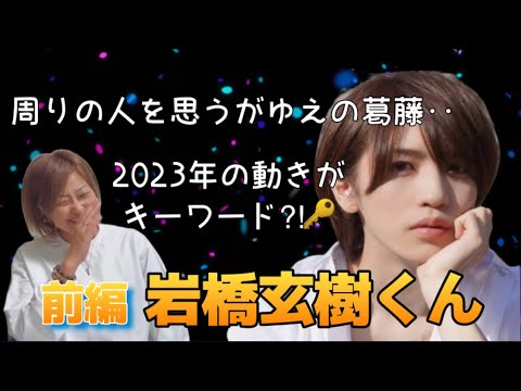 【岩橋玄樹様】前編 気になるあの人勝手に鑑定 №28