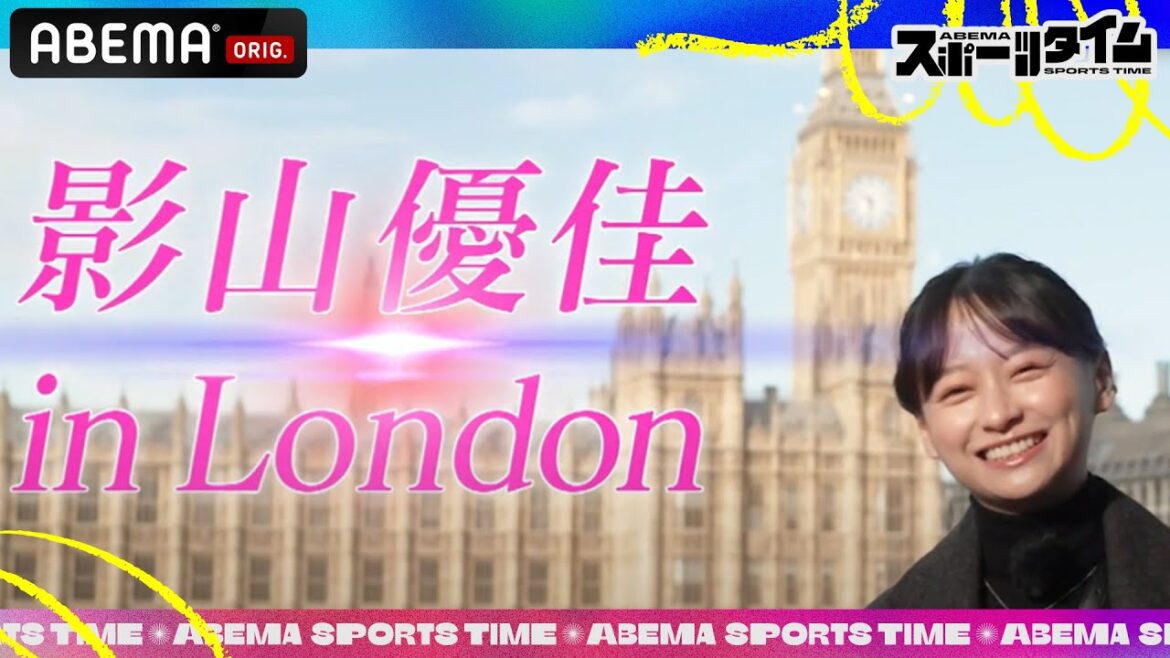 #影山優佳 inロンドン!! 流暢な英語もメディア初公開!! | 「#ABEMAスポーツタイム」毎週よる10時~生放送