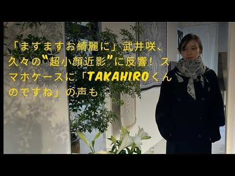 「ますますお綺麗に」武井咲、久々の“超小顔近影”に反響!スマホケースに「TAKAHIROくんのですね」の声も