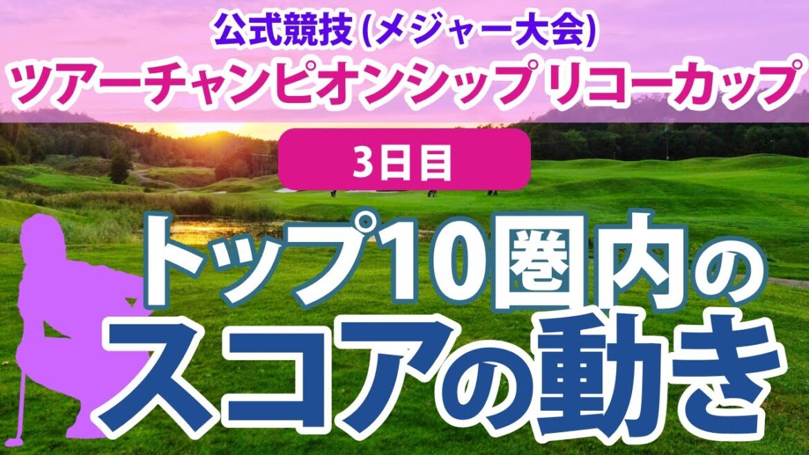 ツアーチャンピオンシップ リコーカップ 3日目 トップ10圏内のスコアの動き 山下美夢有 森田遥 蛭田みな美 高橋彩華 穴井詩 鈴木愛 古江彩佳 申ジエ 吉田優利 ペソンウ