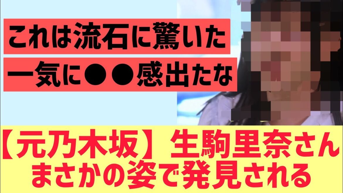 【元乃木坂】生駒里奈さんまさかの姿で発見される