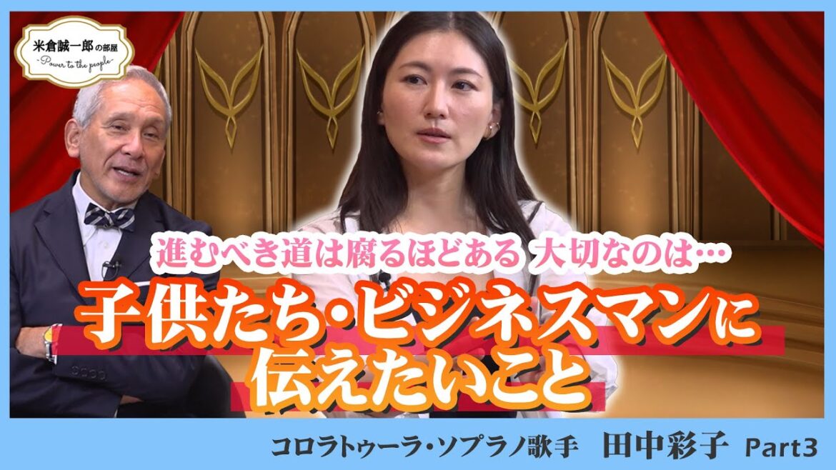 【世界のソプラノ歌手 田中彩子さん】Part3 子供たちに伝えたい世界の歩き方【米倉誠一郎の部屋 ~ POWER TO THE PEOPLE ~】