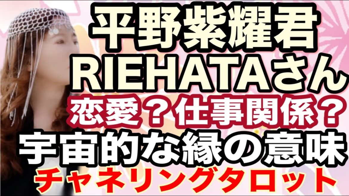 【チャネリングタロット】平野紫耀君とRIEHATAさん 恋愛的関係? 仕事なの? 宇宙的な縁の意味とは?