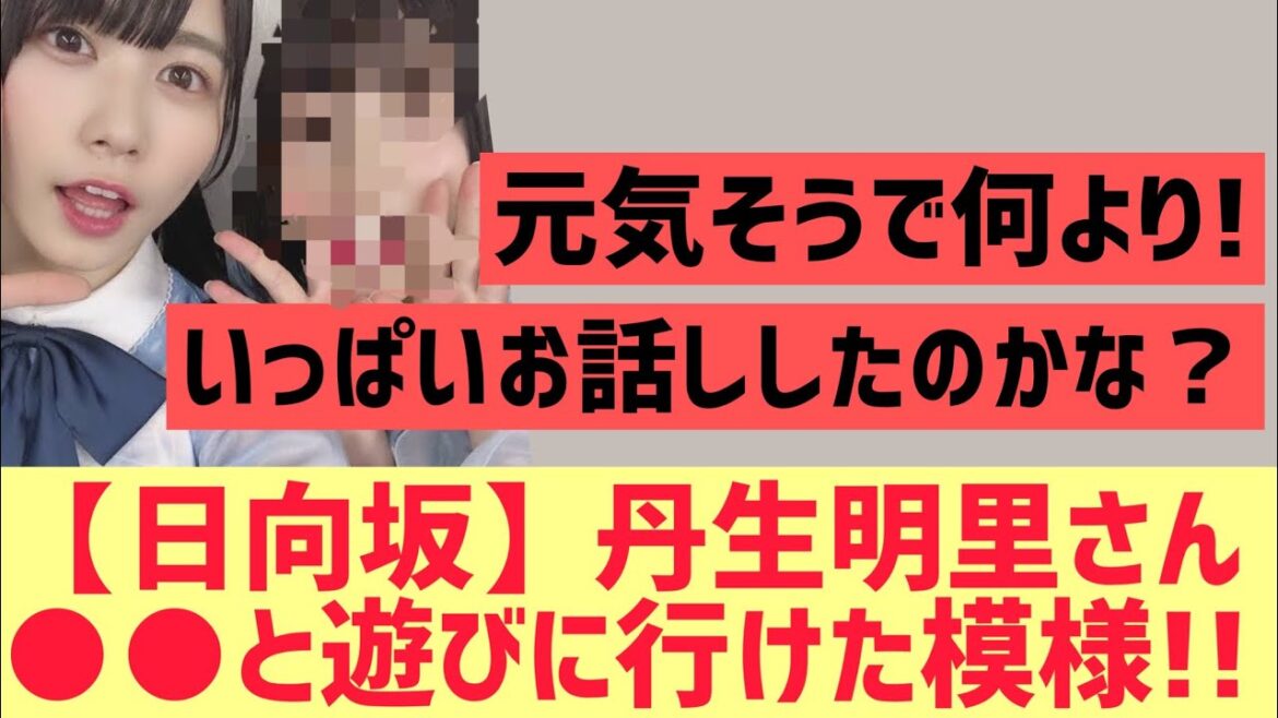 【日向坂】丹生明里さん●●と遊びに行けた模様