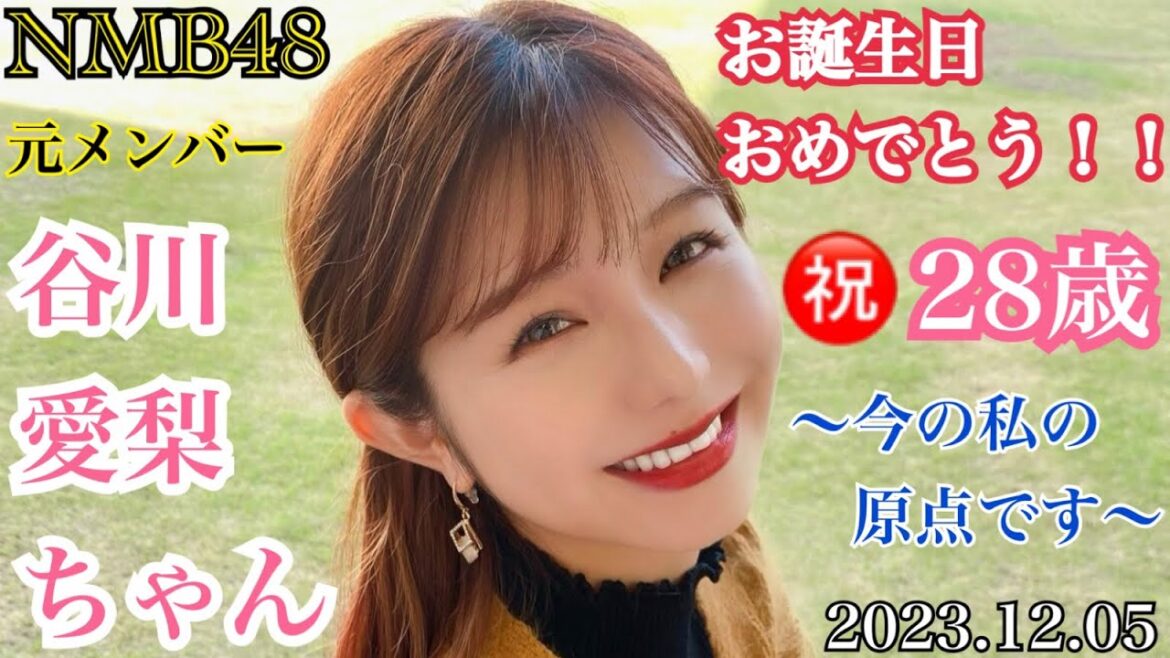 【誕生日おめでとう!】元NMB48 谷川愛梨ちゃんへ ~今の私の原点です~