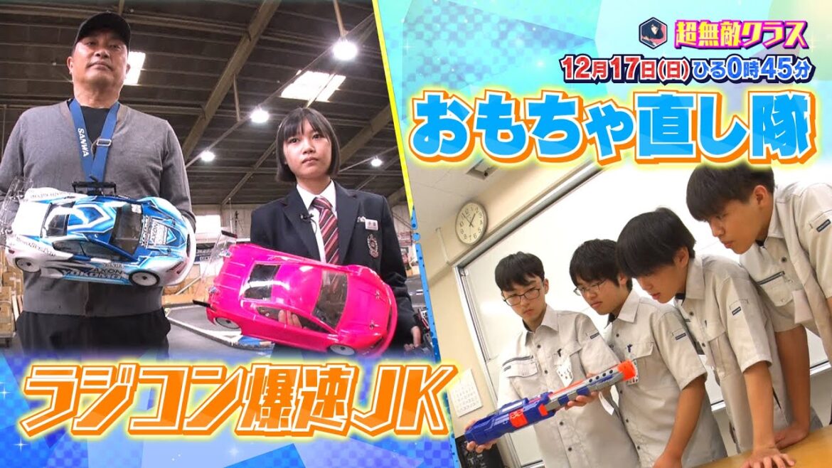 【超無敵クラス】12月17日(日)ひる0時45分放送/放課後は別の顔!日本最速!?ラジコン女子高生&おもちゃ直し隊!