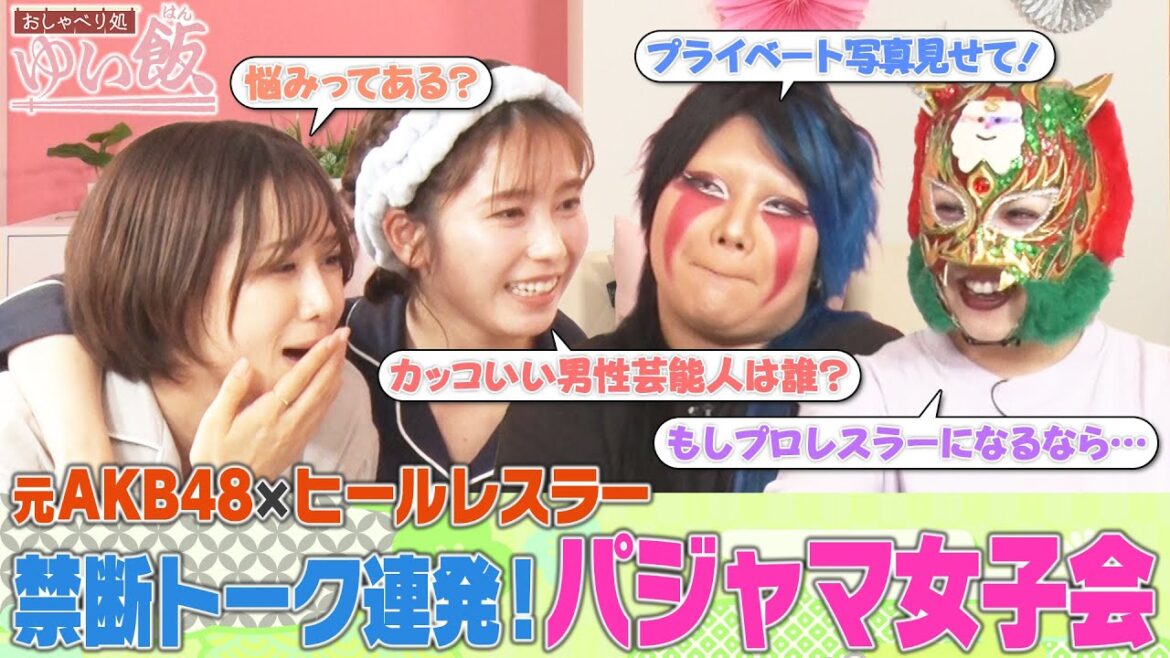 【パジャマ女子会】横山由依のガチ親友・大家志津香とヒールレスラー・刀羅ナツコ&スターライト・キッドでほろ酔い女子トーク!「今までで1番かっこよかったのは…」「100倍好きになる…」と衝撃発言!