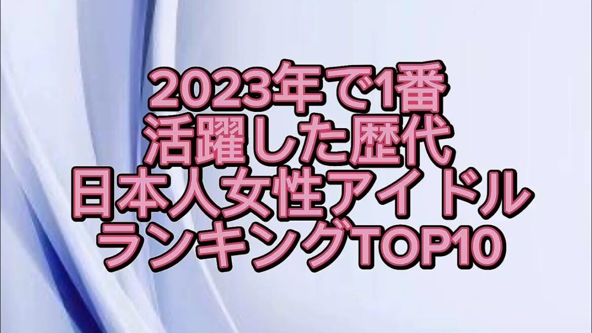 2023年で1番活躍した歴代日本人女性アイドルランキングTOP10