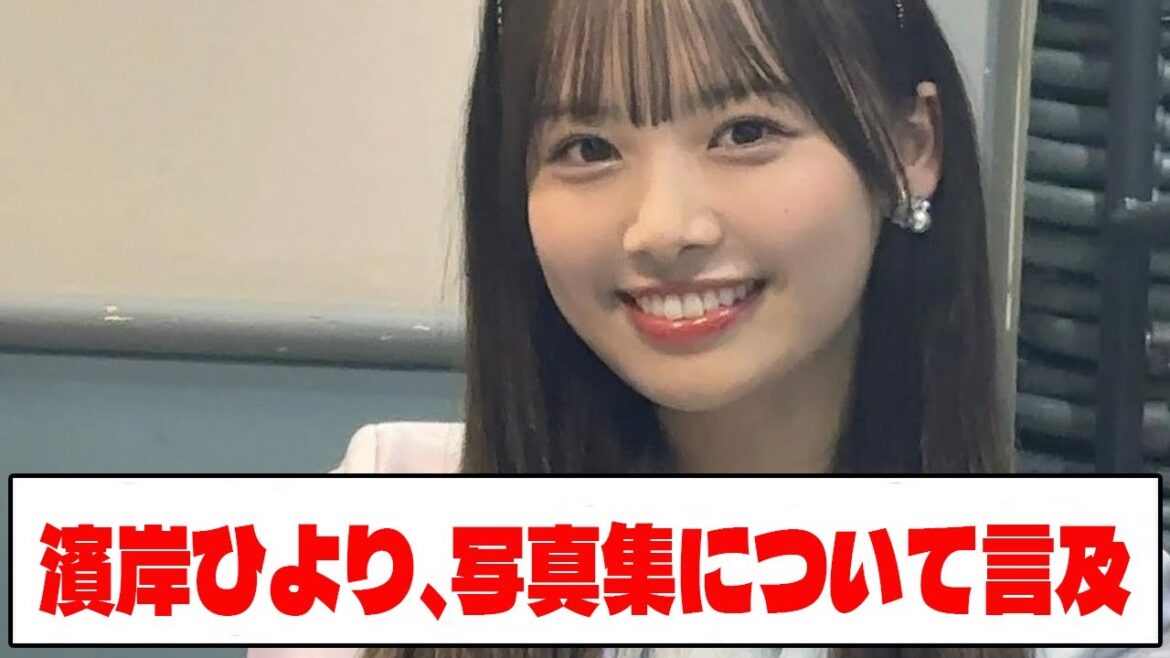 【日向坂46】濱岸ひより、写真集について言及。【ネットの反応】