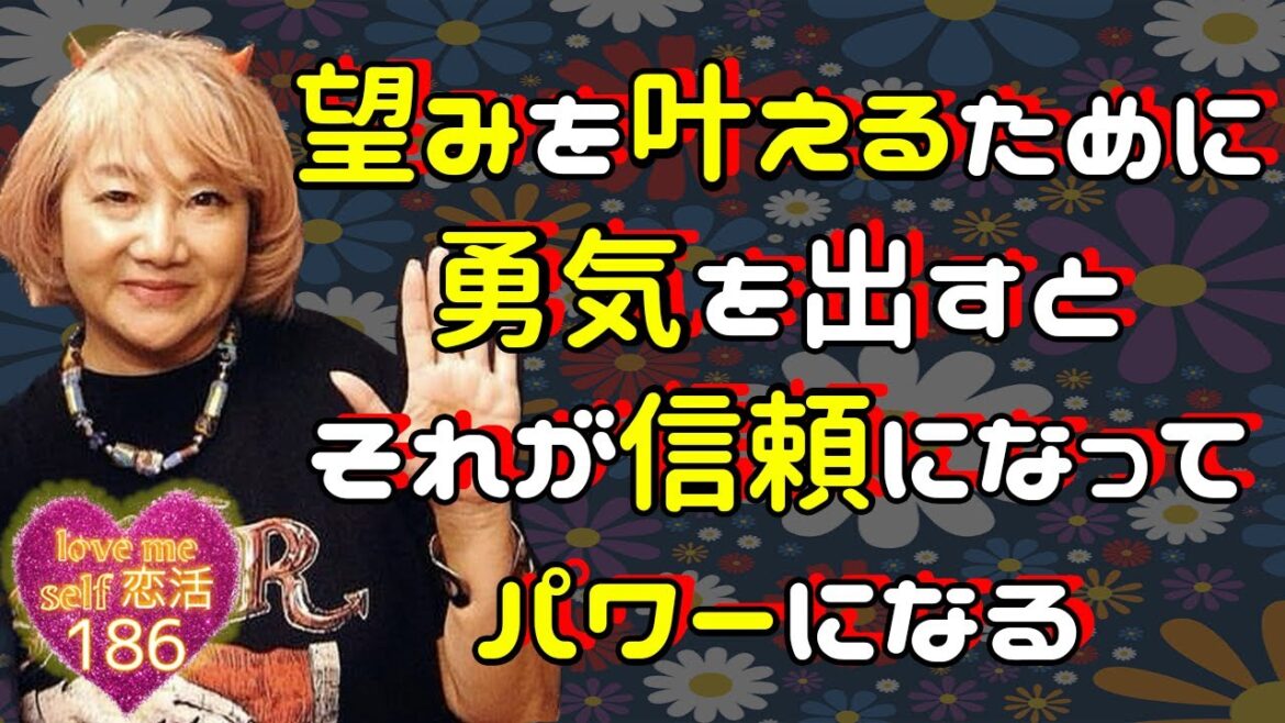 望みを叶えるために勇気を出すとそれが信頼になってパワーになる【lovemeself恋活#186】