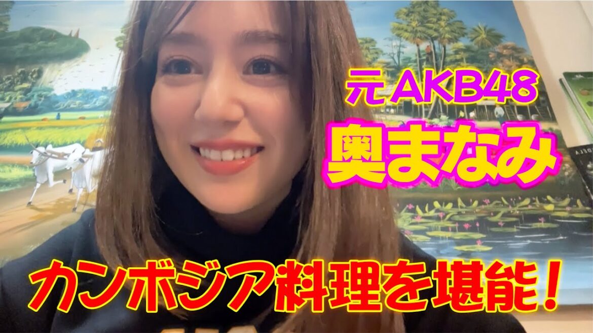 【初投稿】元AKB48奥まなみ 初めてのカンボジア料理を堪能!【公式】♯1