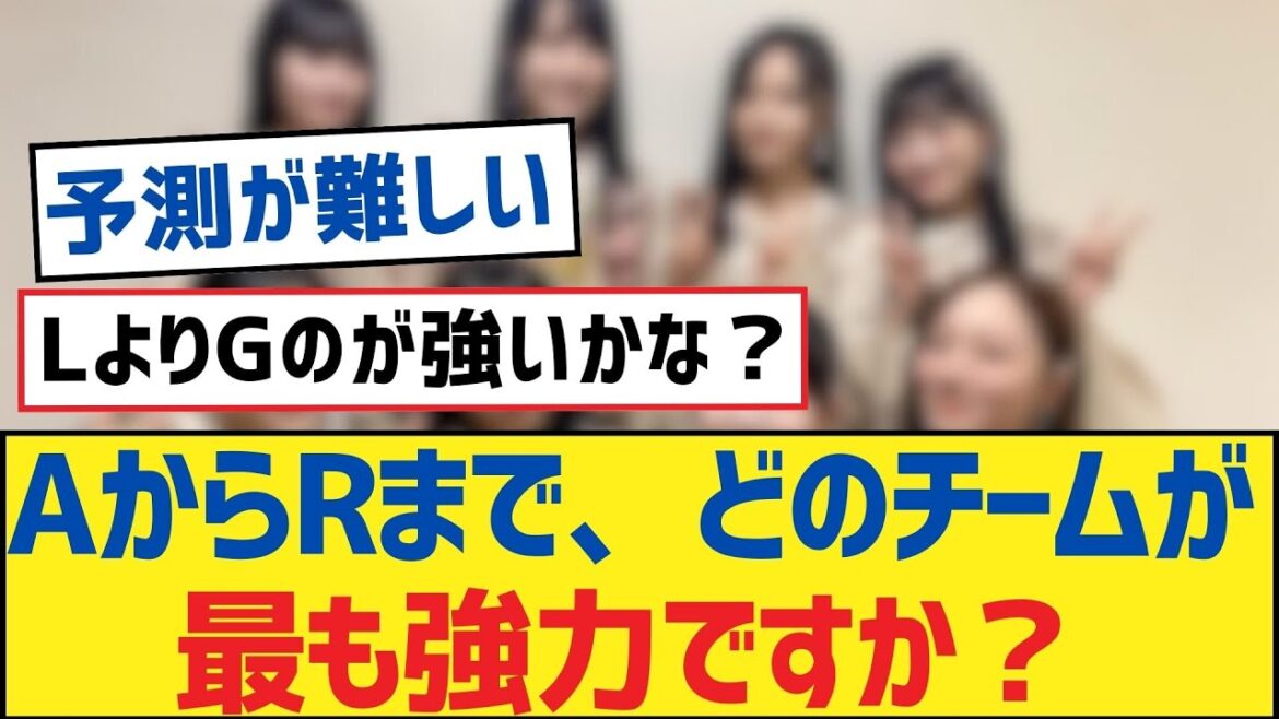 【乃木坂46】AからRまで、どのチームが最も強力ですか?【乃木坂工事中・乃木坂スター誕生・乃木坂配信中】