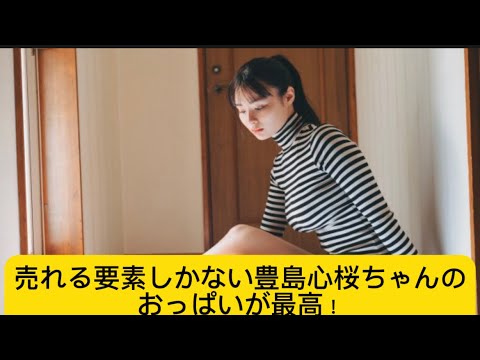 売れる要素しかない豊島心桜ちゃんのおっぱいが最高!#イケおじ認定#豊島心桜