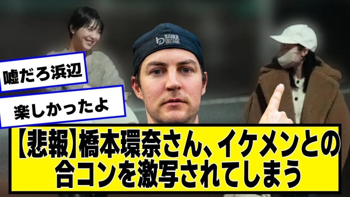 【悲報】橋本環奈さん、浜辺美波さん、イケメンとの合コンを激写されてしまう【ネットの反応】#美女bra