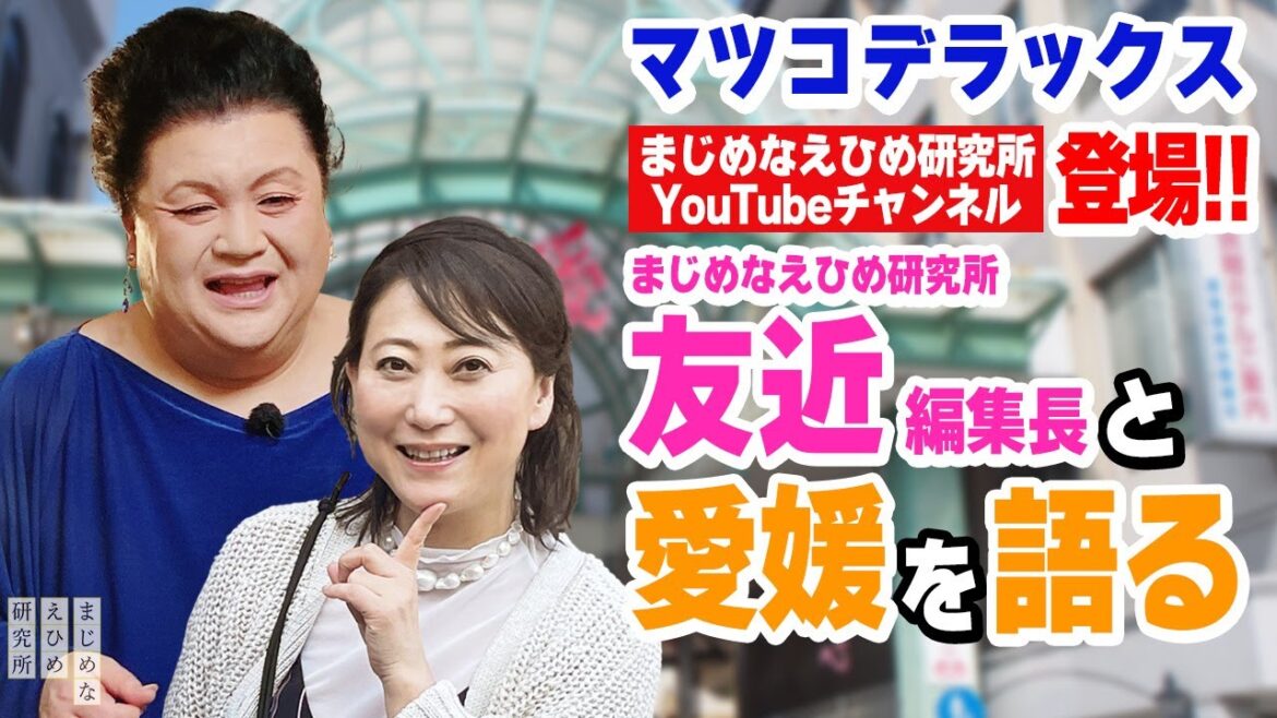 マツコデラックス がまじめなえひめ研究所YouTubeチャンネルに登場!まじめなえひめ研究所 友近 編集⻑と愛媛を語る