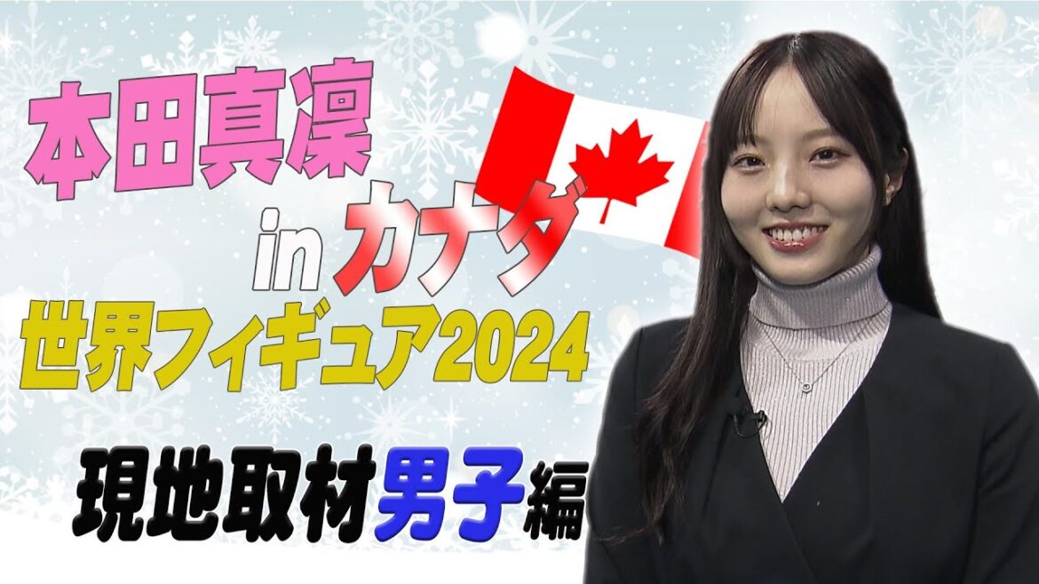 【世界フィギュア2024】フィールドキャスター本田真凜inカナダ 現地取材~男子編~