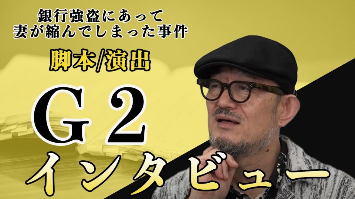 脚本/演出 G2が語る舞台『銀行強盗にあって妻が縮んでしまった事件』の魅力【チケット販売中】