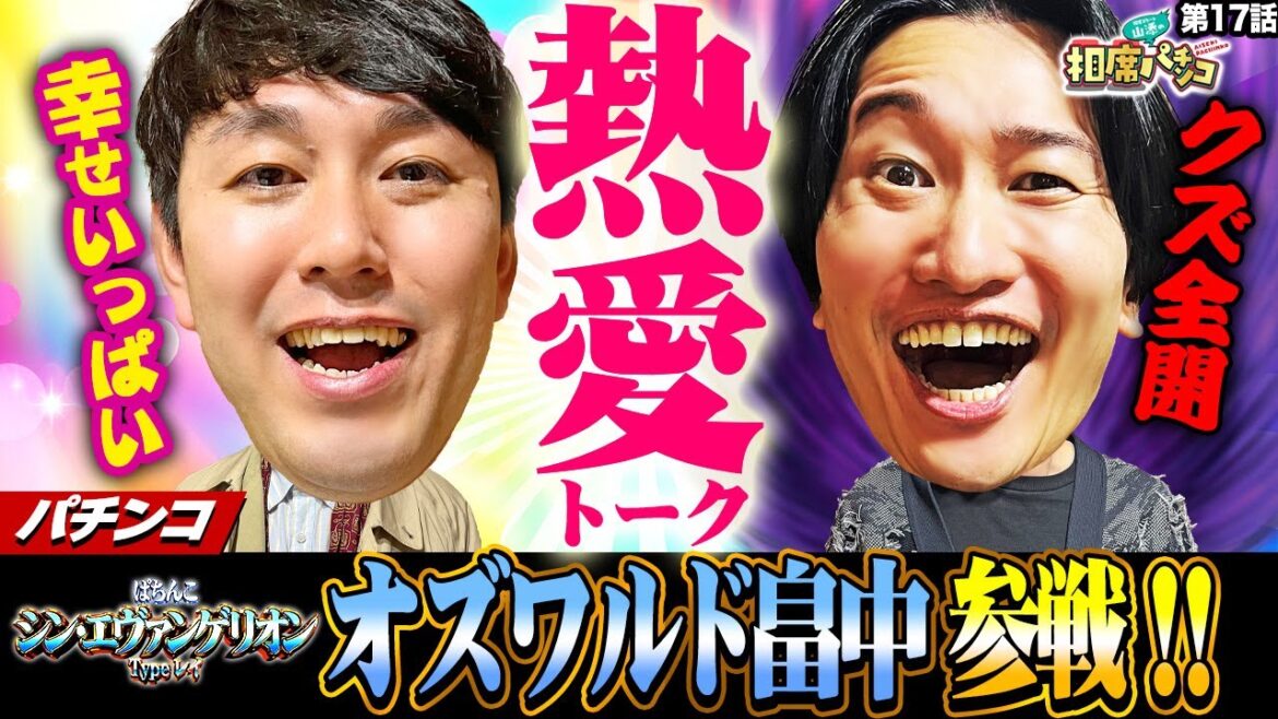 【話題のオズワルド畠中参戦】愛のパワーでパチンコもさくら満開!相席スタート山添の相席パチンコ!第17話【ぱちんこ シン・エヴァンゲリオン Type レイ】
