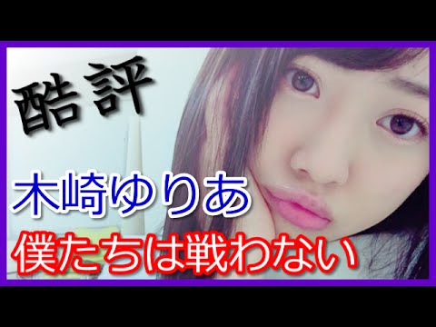 【僕たちは戦わない】木崎ゆりあのソロ歌がネガティブキャンペーンと酷評www(AKB,SKE,NMB,HKT)