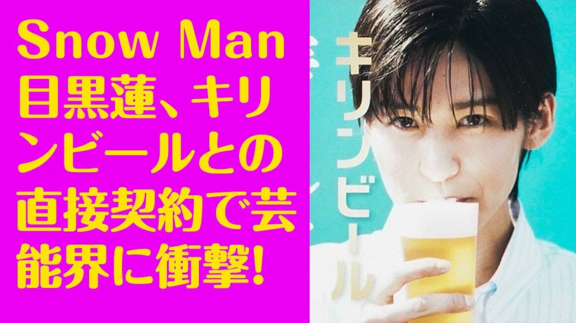 Snow Man目黒蓮、キリンビールとの直接契約で芸能界に衝撃!月9ドラマの新展開を予感させる!