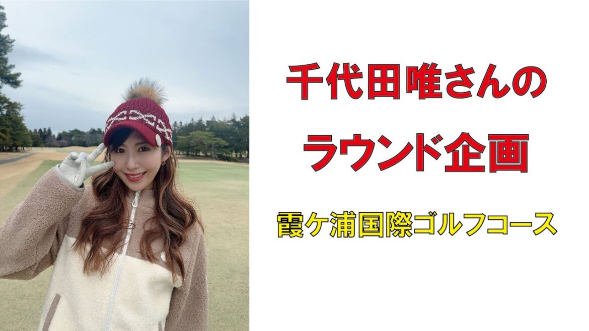 人気ゴルフ女子千代田唯さんのラウンド企画・霞ヶ浦国際ゴルフコース・2024年2月