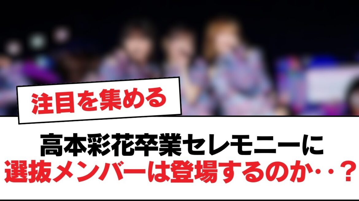 【日向坂46】高本彩花卒業セレモニーに選抜メンバーは登場するのか‥?【日向坂・日向坂で会いましょう】