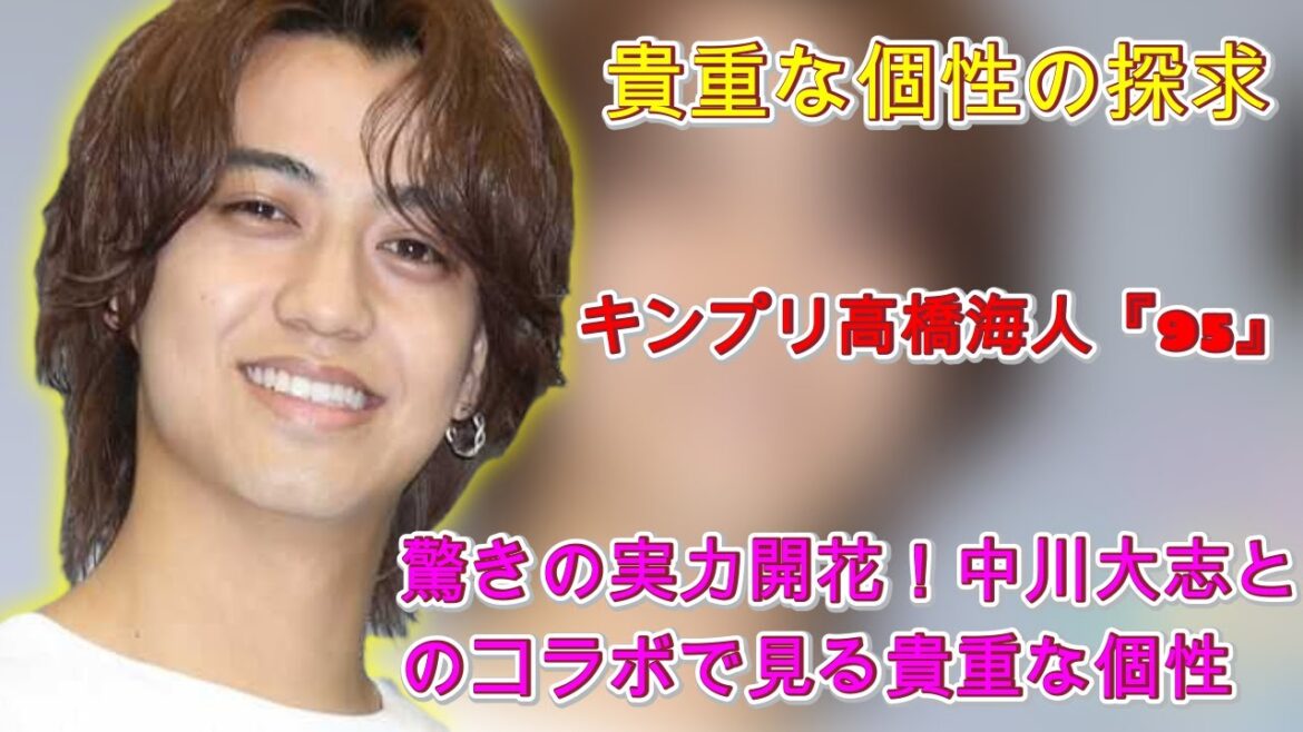 キンプリ高橋海人『95』:驚きの実力開花!中川大志とのコラボで見る貴重な個性| エンタメジャパン