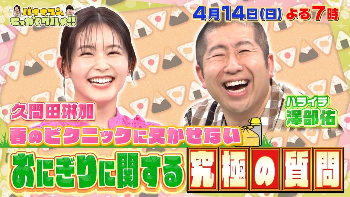 【せっかくなので限定配信】久間田琳加&澤部佑 おにぎりに関する究極の質問!!『バナナマンのせっかくグルメ!!』4/14(日)【TBS】