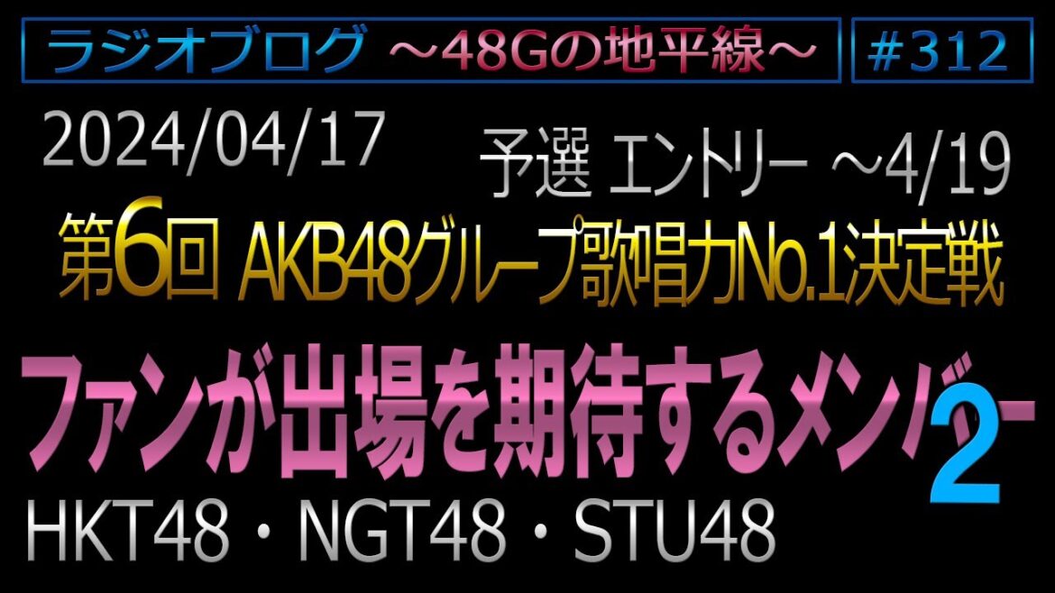 #312【HKT・NGT・STU】ファンが出場を期待するメンバー2 第6回AKB48G歌唱力No1決定戦