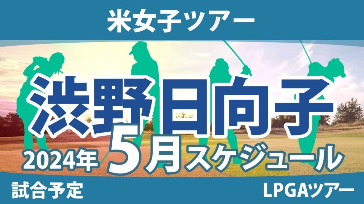 LPGA 米女子ツアー 2024年 5月 試合予定 スケジュール 渋野日向子 畑岡奈紗 古江彩佳 勝みなみ 西村優菜 稲見萌寧 吉田優利 西郷真央 笹生優花