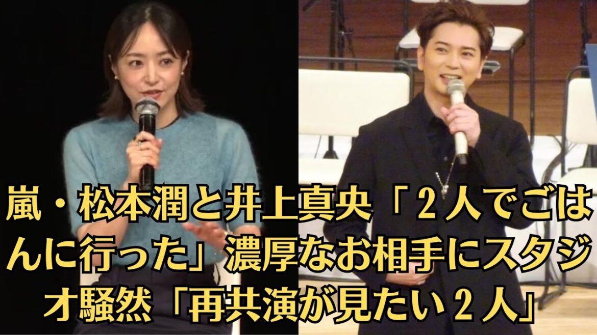 嵐・松本潤と井上真央「2人でごはんに行った」濃厚なお相手にスタジオ騒然「再共演が見たい2人」