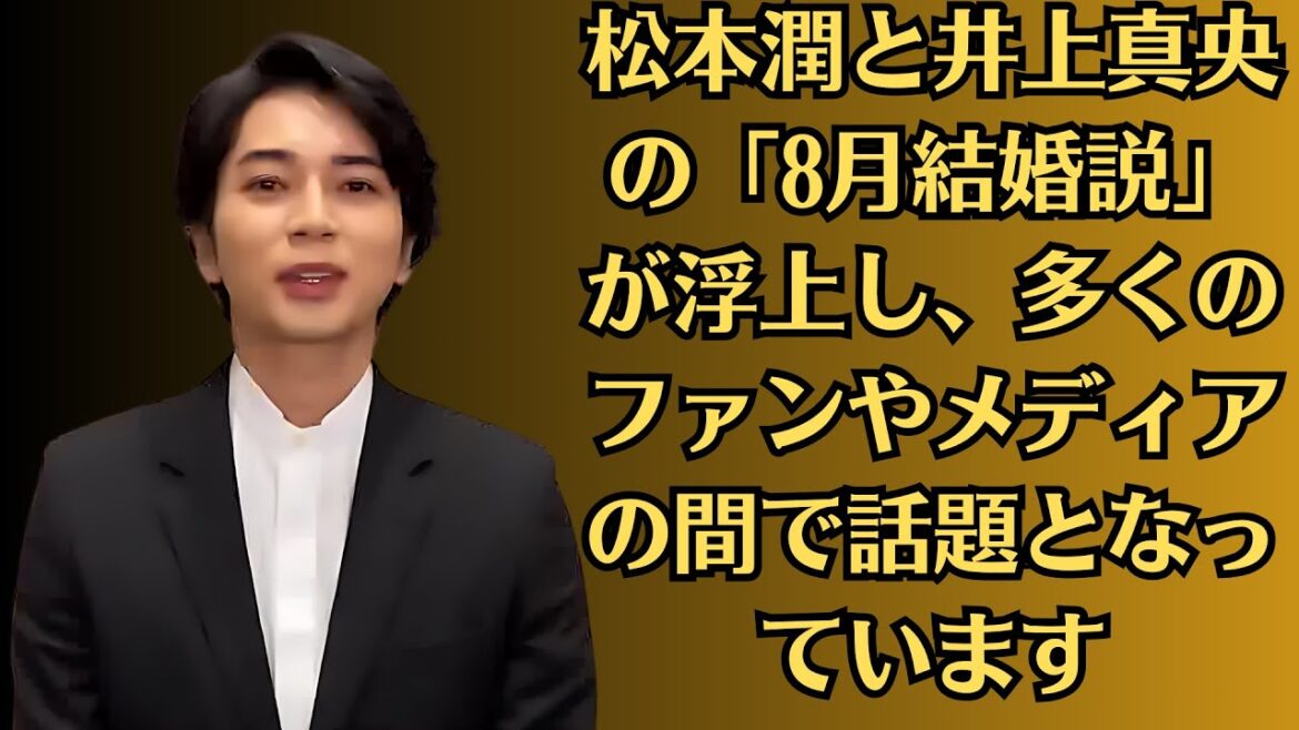 嵐の松本潤と井上真央の「8月結婚説」が浮上し、多くのファンやメディアの間で話題となっています。この説は、二人が長年にわたる交際の末、ついに結婚するのではないかという期待を込めて広まっています。