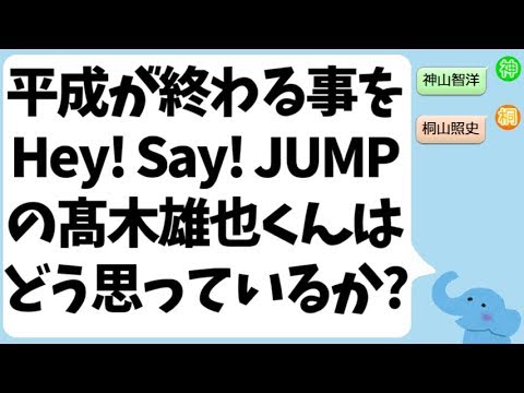 平成が終わることをHey! Say! JUMPの髙木雄也くんはどう思っているか?(桐山照史&神山智洋)