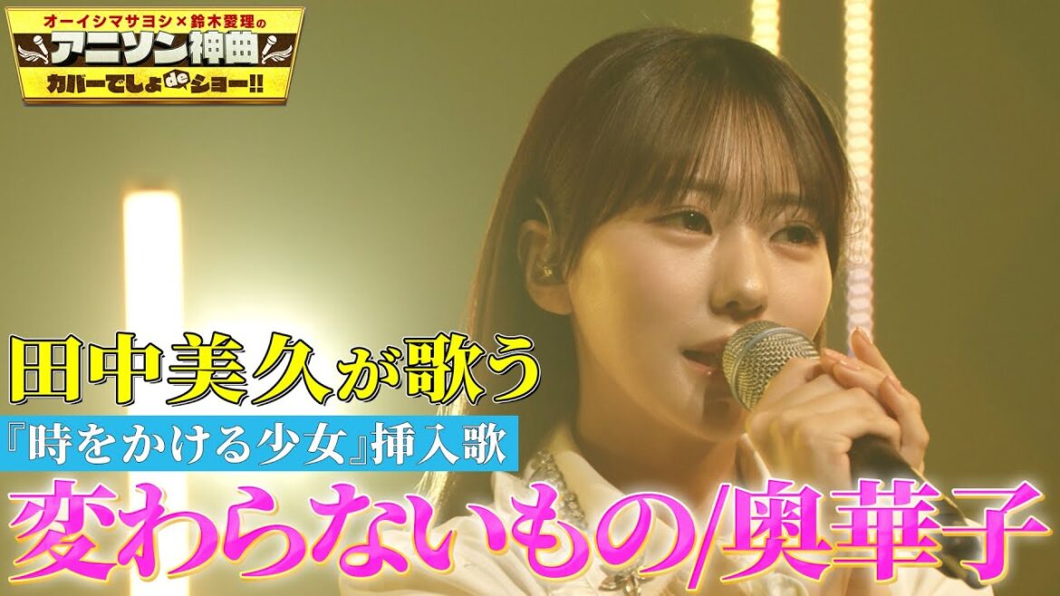 【元HKT48田中美久がソロ歌唱!!】「時をかける少女」挿入歌「変わらないもの」をフル尺カバー!【アニソン神曲カバーでしょdeショー‼︎】