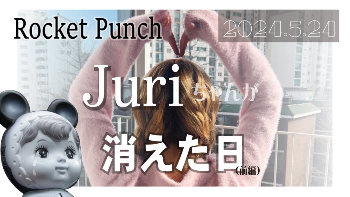 Rocket Punch Juriちゃんが消えた日(前編)