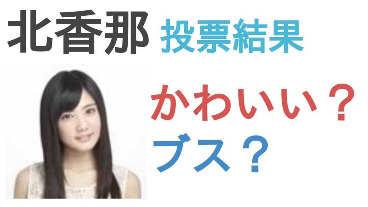 北香那はかわいい?ブス?【投票結果】