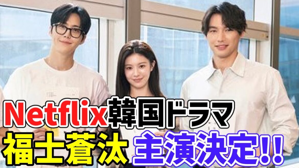 【Netflix】韓国ドラマに福士蒼汰主演決定!!🌟キム・ソンホ、コ・ユンジョンらとラブコメ夢の共演🌟日本人初の異例なこととは⁉