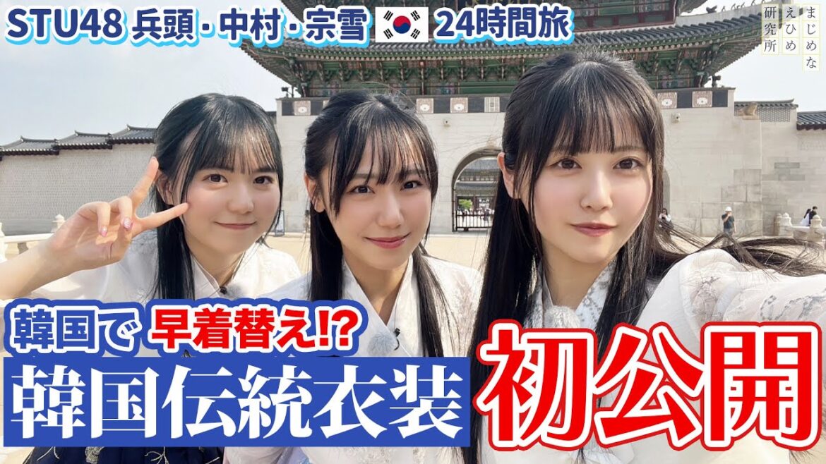 STU48 兵頭・中村・宗雪 が韓国で早着替え!?韓国伝統衣装・チマチョゴリ 初公開【韓国 ・ソウル24時間弾丸旅】