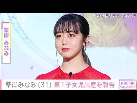 【速報】タレントの峯岸みなみさんが女の子を出産「大きな幸せを日々噛み締めて」(2024年7月14日)