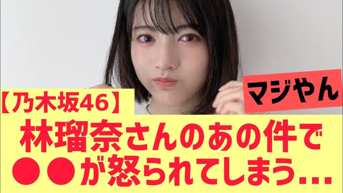 【乃木坂46】林瑠奈さんの件で○○が怒られる・・・