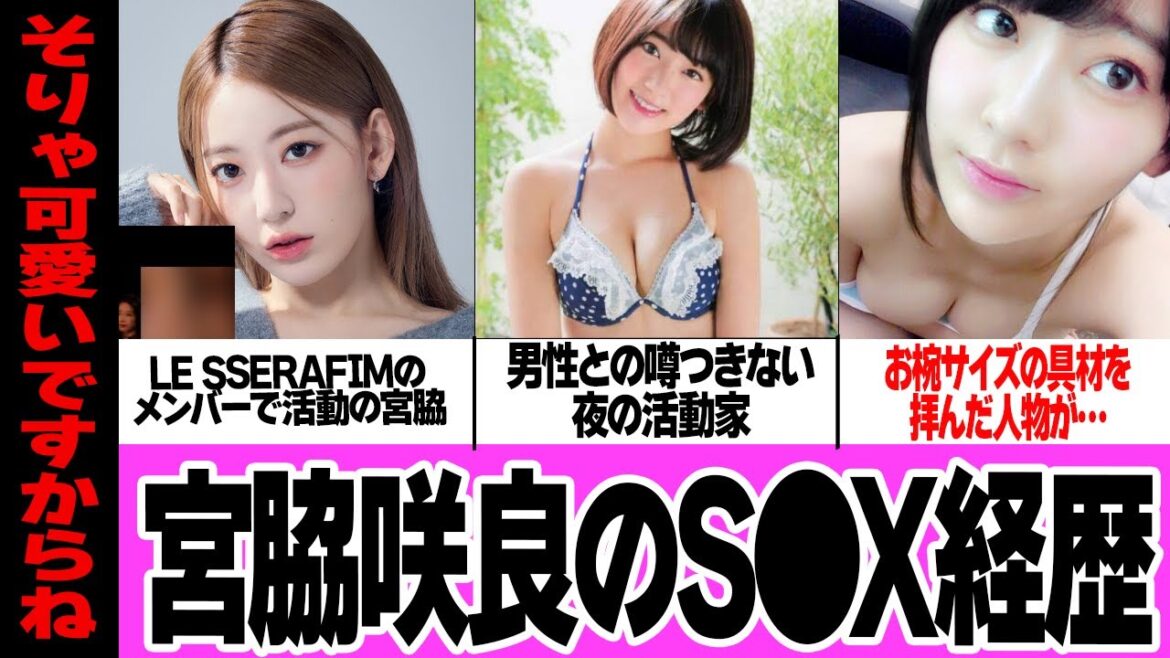 宮脇咲良が身体を重ねた元カレ事情がヤバい…!乃木坂46の元メンバーでLE SSERAFIMの一員として活躍するアイドルの衝撃の一面…お椀サイズの胸の秘宝を拝んだ衝撃の人物が…!【アイドル】