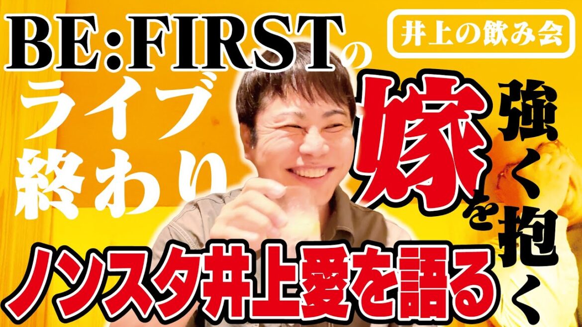 【BE:FIRSTのライブの後は…】嫁との愛を赤裸々に語る【井上の飲み会】