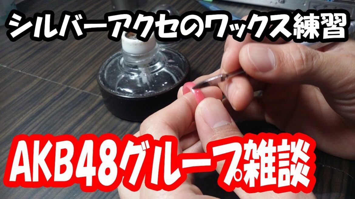 【生放送】 シルバーアクセのワックス練習&AKB48雑談#1