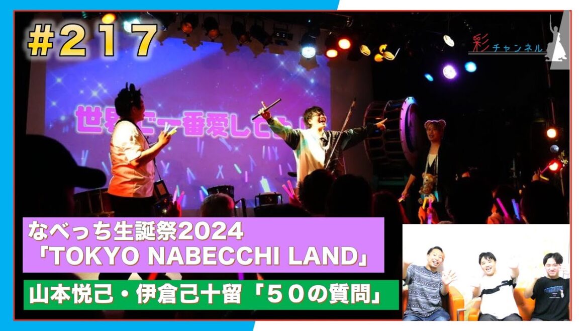 #217 なべっち生誕祭2024「TOKYO NABECCHI LAND」&「山本悦己・伊倉己十留《50の質問》」【#彩チャンネル】