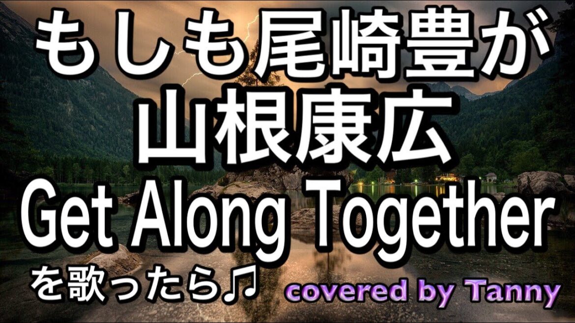 もしも尾崎豊が山根康広のGet Along Togtherを歌ったら♫ covered by Tanny