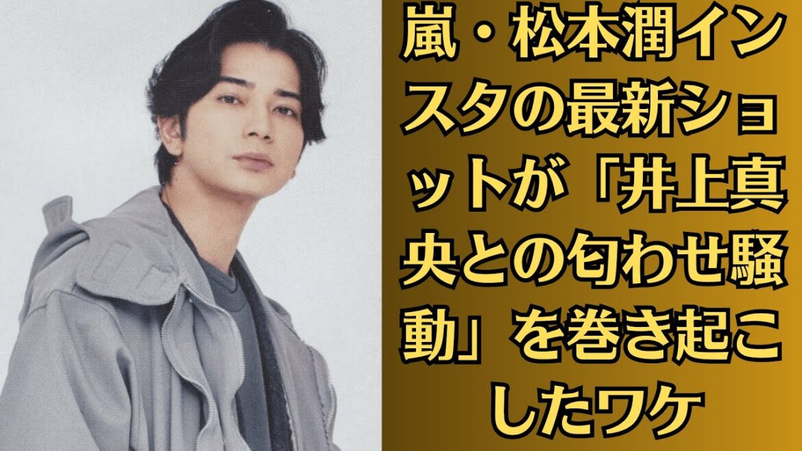 嵐・松本潤インスタの最新ショットが「井上真央との匂わせ騒動」を巻き起こしたワケ!衝撃の熱愛報道から18年!