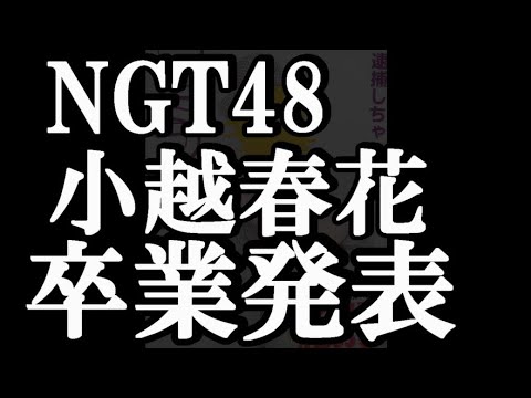 【速報】NGT48小越春花が卒業発表について48古参が思うこと【NGT48】