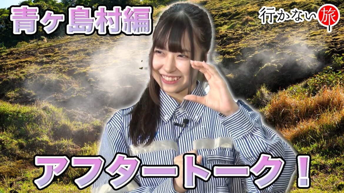 【橋本陽菜】東京都・青ヶ島村編 アフタートーク!